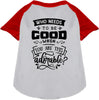 Who Needs to be Good? Pet Raglan Shirt