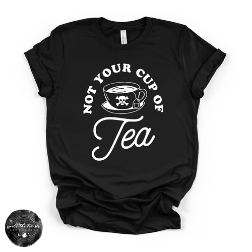 Not Your Cup of Tea Tee (WHITE DESIGN) | Sassy Graphic T-Shirt