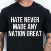 Hate Never Made Any Nation Great Shirt - Political Shirt for Social Activists, Political and Protest Dark Shirt 682204