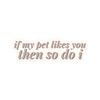 If My Pet Likes You Then So Do I Sticker