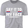 Say It To My Face Shirt | Kamala Harris 2024 | Democrat Shirt Dark T1369 - KH2