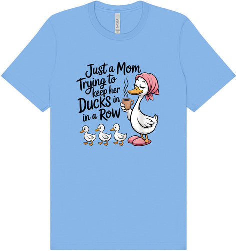 Just a Mom Trying To Keep Her Ducks... Adult Bella Canvas Shirt