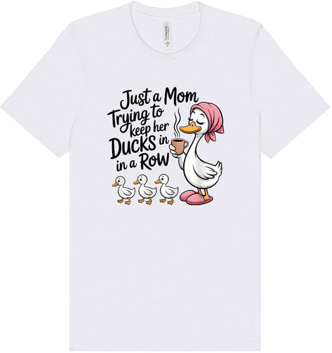 Just a Mom Trying To Keep Her Ducks... Adult Bella Canvas Shirt