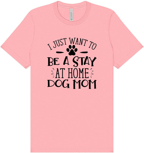 Wanna Be Stay at Home Dog Mom Adult Bella Canvas Shirt