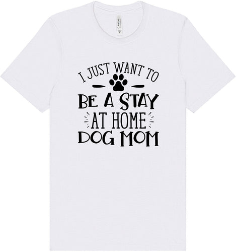 Wanna Be Stay at Home Dog Mom Adult Bella Canvas Shirt