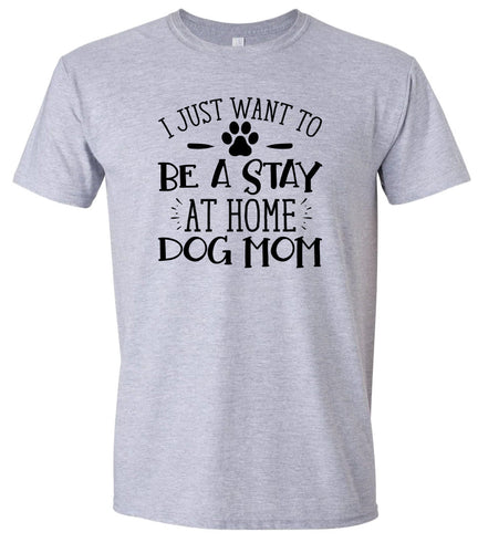 Wanna Be Stay at Home Dog Mom Adult Gildan Soft Shirt
