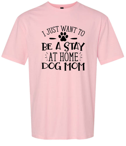 Wanna Be Stay at Home Dog Mom Adult Gildan Soft Shirt