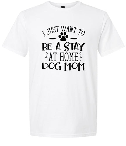 Wanna Be Stay at Home Dog Mom Adult Gildan Soft Shirt