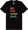 Go Ask Your Dad Adult Bella Canvas Shirt