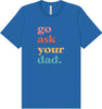 Go Ask Your Dad Adult Bella Canvas Shirt