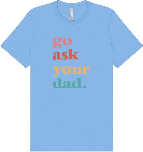Go Ask Your Dad Adult Bella Canvas Shirt