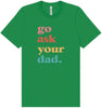 Go Ask Your Dad Adult Bella Canvas Shirt