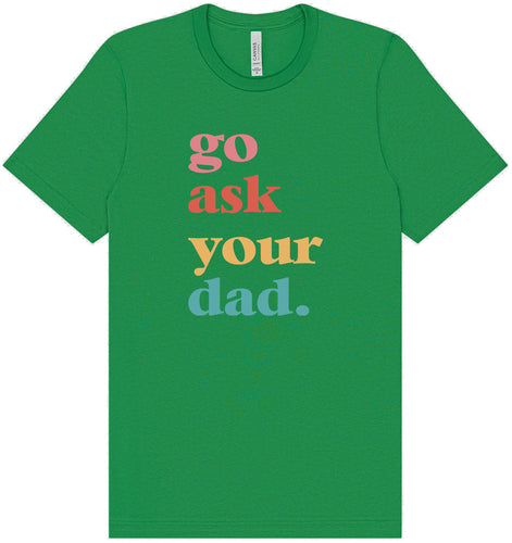 Go Ask Your Dad Adult Bella Canvas Shirt