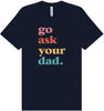 Go Ask Your Dad Adult Bella Canvas Shirt