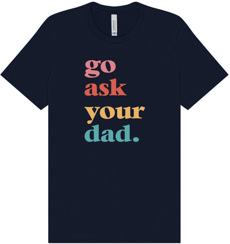 Go Ask Your Dad Adult Bella Canvas Shirt