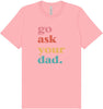 Go Ask Your Dad Adult Bella Canvas Shirt