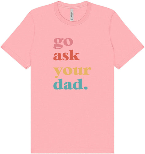 Go Ask Your Dad Adult Bella Canvas Shirt
