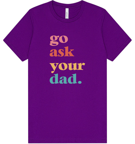 Go Ask Your Dad Adult Bella Canvas Shirt
