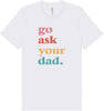 Go Ask Your Dad Adult Bella Canvas Shirt