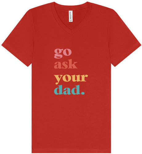 Go Ask Your Dad Unisex V-Neck Shirt