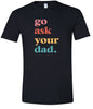 Go Ask Your Dad Adult Gildan Soft Shirt