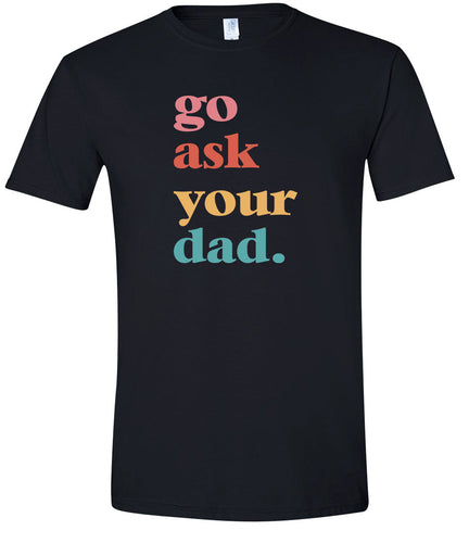 Go Ask Your Dad Adult Gildan Soft Shirt
