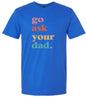 Go Ask Your Dad Adult Gildan Soft Shirt