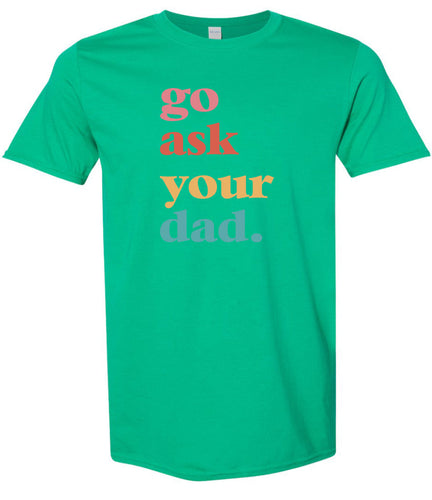 Go Ask Your Dad Adult Gildan Soft Shirt