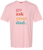 Go Ask Your Dad Adult Gildan Soft Shirt