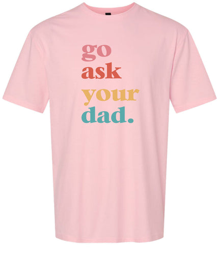 Go Ask Your Dad Adult Gildan Soft Shirt