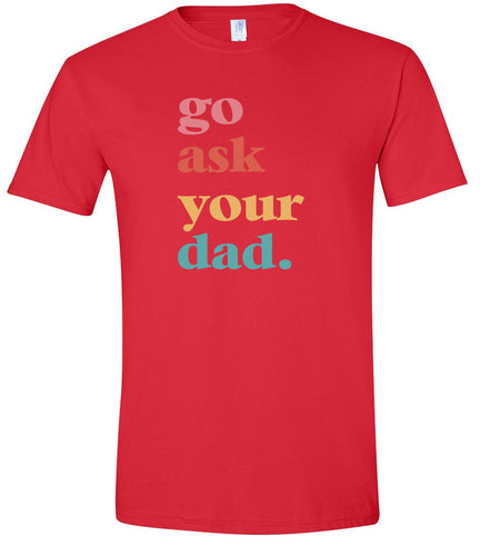 Go Ask Your Dad Adult Gildan Soft Shirt