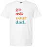 Go Ask Your Dad Adult Gildan Soft Shirt