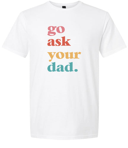 Go Ask Your Dad Adult Gildan Soft Shirt