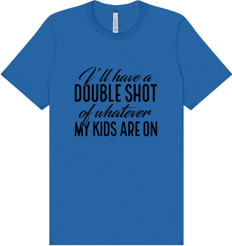 Double Shot of What My Kids Are On Adult Bella Canvas Shirt