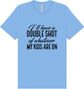 Double Shot of What My Kids Are On Adult Bella Canvas Shirt