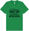 Double Shot of What My Kids Are On Adult Bella Canvas Shirt