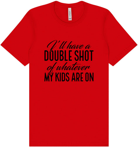 Double Shot of What My Kids Are On Adult Bella Canvas Shirt