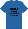 Mama Needs Lots of Coffee Adult Bella Canvas Shirt