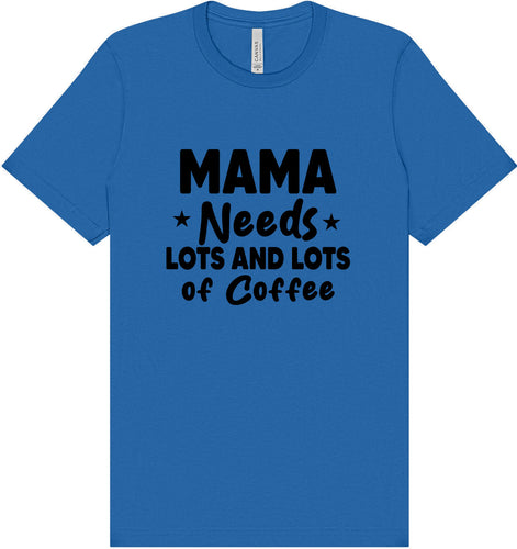 Mama Needs Lots of Coffee Adult Bella Canvas Shirt