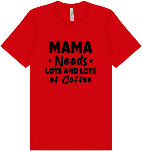 Mama Needs Lots of Coffee Adult Bella Canvas Shirt