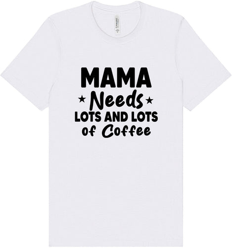 Mama Needs Lots of Coffee Adult Bella Canvas Shirt