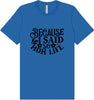 Because I Said So Adult Bella Canvas Shirt