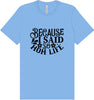 Because I Said So Adult Bella Canvas Shirt