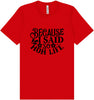 Because I Said So Adult Bella Canvas Shirt