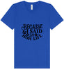 Because I Said So Unisex V-Neck Shirt