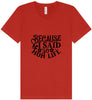 Because I Said So Unisex V-Neck Shirt