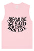 Because I Said So Muscle Tank