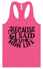 Because I Said So Women's Racerback Tank