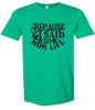 Because I Said So Adult Gildan Soft Shirt