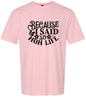 Because I Said So Adult Gildan Soft Shirt